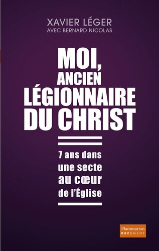 Moi, ancien légionnaire du Christ : 7 ans dans une secte au coeur de l'Eglise