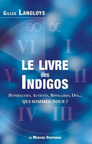 Le livre des indigos. Hyperactifs, autistes, bipolaires, dys, qui sommes-nous