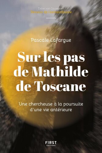 Sur les pas de Mathilde de Toscane : Une parapsychologue à la rencontre d'une de ses vies antérieures