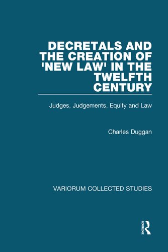 Decretals and the Creation of the 'New Law' in the Twelfth Century: Judges, Judgements, Equity and the Law (Variorum Collected Studies)
