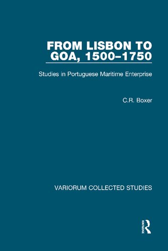 From Lisbon to Goa, 1500-1750: Studies in Portuguese Maritime Enterprise (Variorum Collected Studies)
