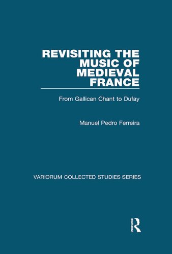 Revisiting the Music of Medieval France: From Gallican Chant to Dufay (Variorum Collected Studies)