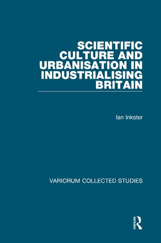 Scientific Culture and Urbanisation in Industrialising Britain (Variorum Collected Studies)