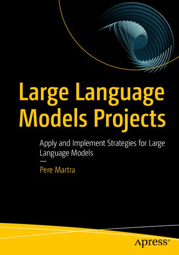 Large Language Models Projects: Apply and Implement Strategies for Large Language Model