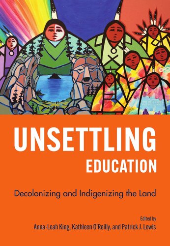 Unsettling Education Decolonizing and Indigenizing the Land