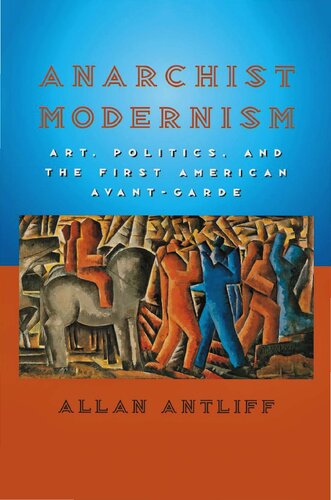 Anarchist Modernism : Art, Politics, and the First American Avant-Garde