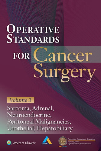 Operative Standards for Cancer Surgery: Volume 3: Sarcoma, Adrenal, Neuroendocrine, Peritoneal Malignancies, Urothelial, Hepatobiliary