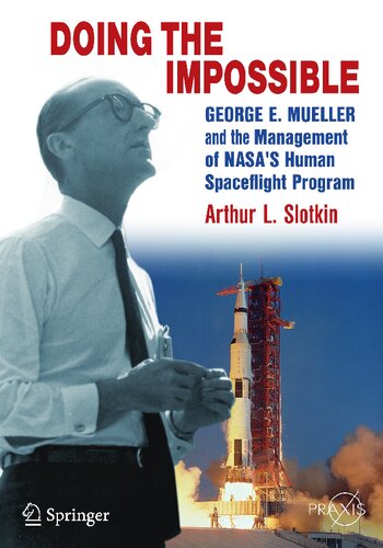 Doing the Impossible: George E. Mueller and the Management of NASA’s Human Spaceflight Program