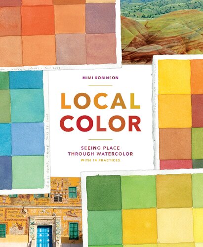 Local Color: Seeing Place Through Watercolor (learn to create color palettes, with a guide to materials, preparation, and techniques; includes 14 practices, for beginners and experts)