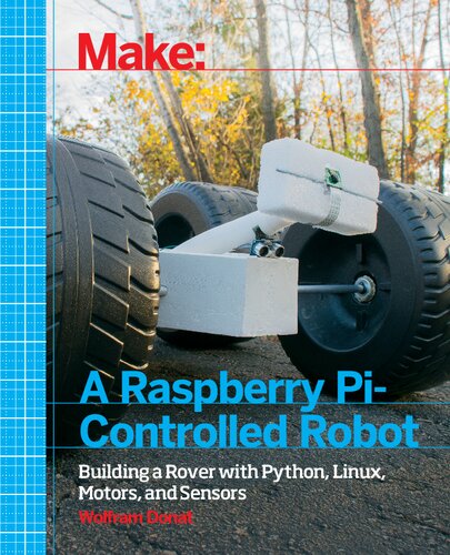 Make a Raspberry Pi-Controlled Robot: Building a Rover with Python, Linux, Motors, and Sensors