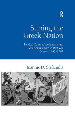 Stirring the Greek Nation: Political Culture, Irredentism and Anti-Americanism in Post-War Greece, 1945–1967
