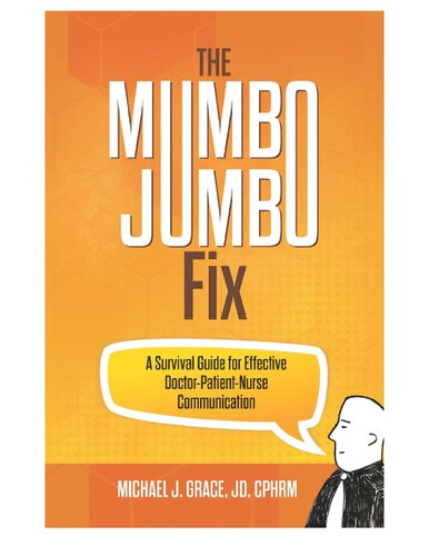 The Mumbo Jumbo Fix: A Survival Guide for Effective Doctor-Patient-Nurse Communication