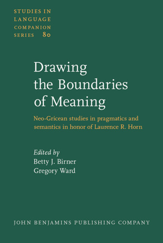 Drawing the Boundaries of Meaning: Neo-Gricean studies in pragmatics and semantics in honor of Laurence R. Horn