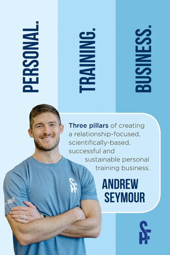 Personal. Training. Business.: Three pillars of creating a relationship-focused, scientifically-based, successful and sustainable personal training business.