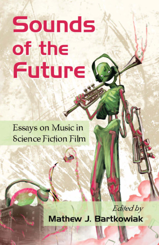 Sounds of the Future: Essays on Music in Science Fiction Film