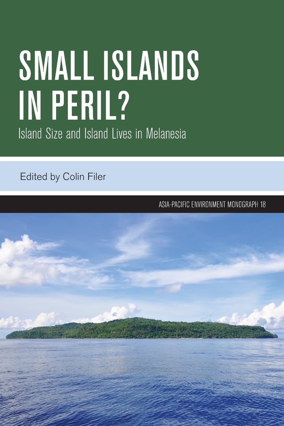 Small Islands in Peril?: Island Size and Island Lives in Melanesia (Asia-Pacific Environment Monographs)