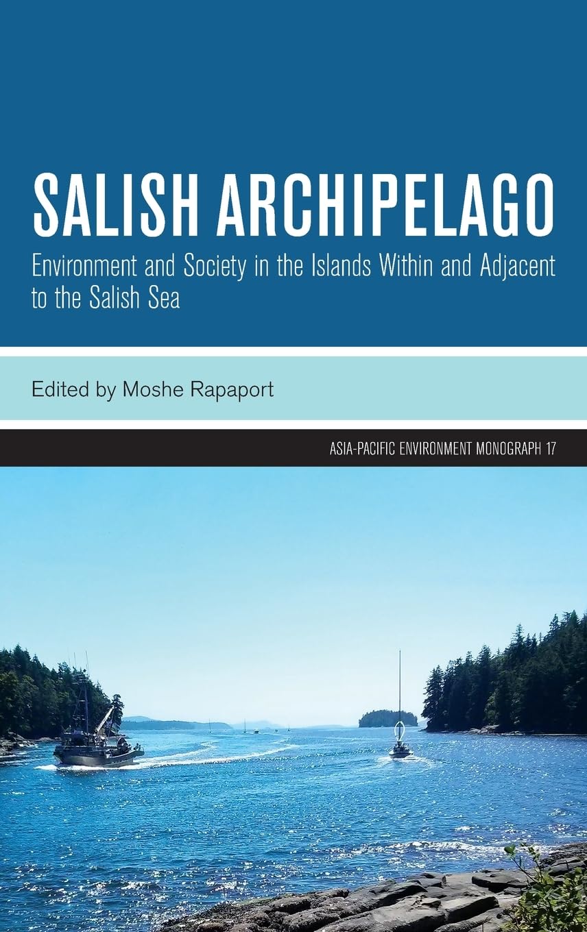Salish Archipelago: Environment and Society in the Islands Within and Adjacent to the Salish Sea (Asia-Pacific Environment Monographs)