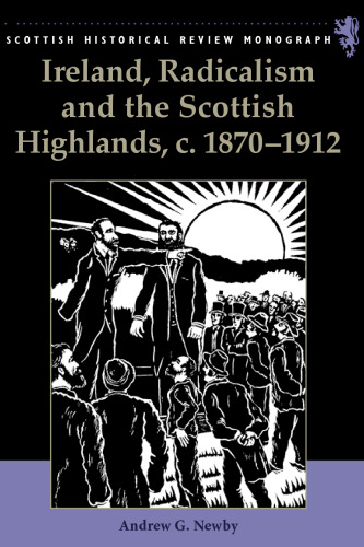 Ireland, Radicalism, and the Scottish Highlands, c.1870-1912 (Scottish Historical Review Monographs)