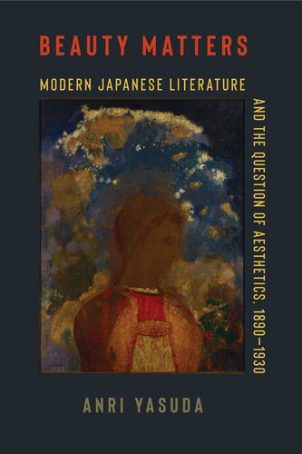 Beauty Matters : Modern Japanese Literature and the Question of Aesthetics, 1890—1930