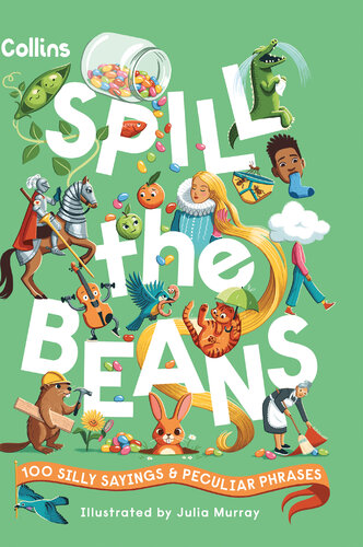 Spill the Beans: 100 Silly Sayings & Peculiar Phrases