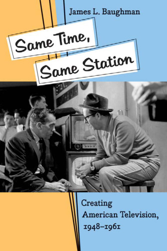 Same Time, Same Station: Creating American Television, 1948--1961