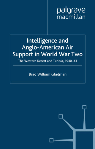 Intelligence and Anglo-American Air Support in World War Two: Tunisia and the Western Desert, 1940-43 (Studies in Military & Strategic History)