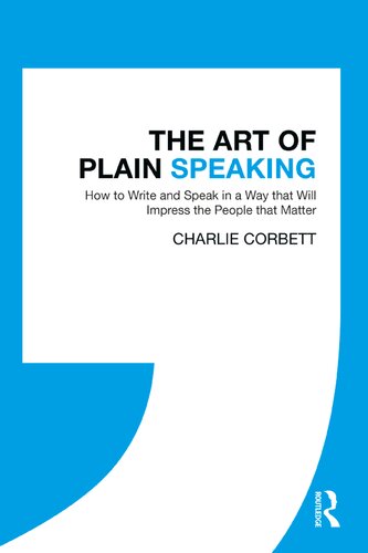 The Art of Plain Speaking: How to Write and Speak in a Way that Will Impress the People that Matter