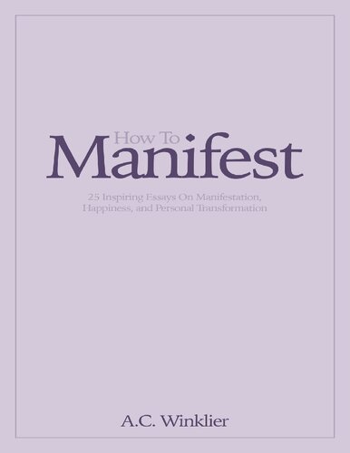 How To Manifest: 25 Inspiring Essays On Manifestation, Happiness, and Personal Transformation