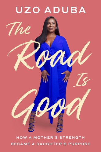 The Road Is Good : How a Mother's Strength Became a Daughter's Purpose