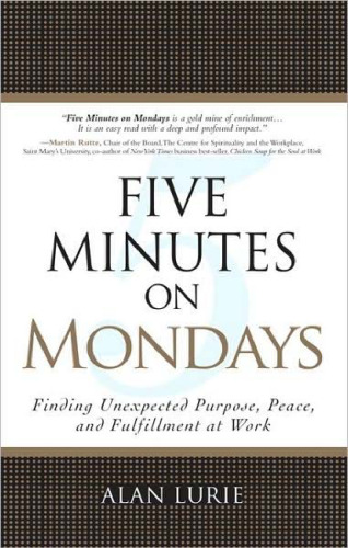 Five Minutes on Mondays: Finding Unexpected Purpose, Peace, and Fulfillment at Work