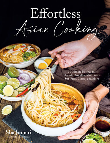 Effortless Asian Cooking: 30-Minute Recipes for Flavorful Noodles, Rice Bowls, Stir-Fries, Curries and More