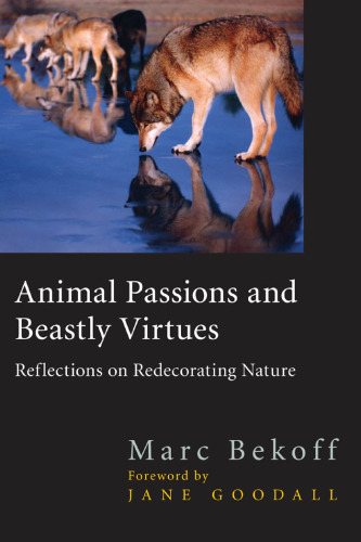 Animal Passions and Beastly Virtues: Reflections on Redecorating Nature (Animals, Culture And Society)