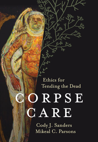 Corpse Care : Ethics for Tending the Dead