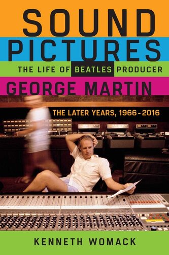 Sound Pictures: The Life of Beatles Producer George Martin : The Later Years, 1966-2016
