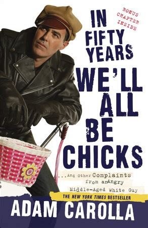 In Fifty Years We’ll All Be Chicks: … And Other Complaints from an Angry Middle-Aged White Guy