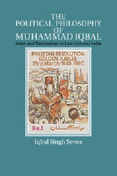 The Political Philosophy of Muhammad Iqbal: Islam and Nationalism in Late Colonial India