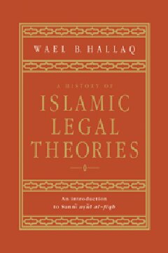 A History of Islamic Legal Theories: An Introduction to Sunni Usul Al-fiqh