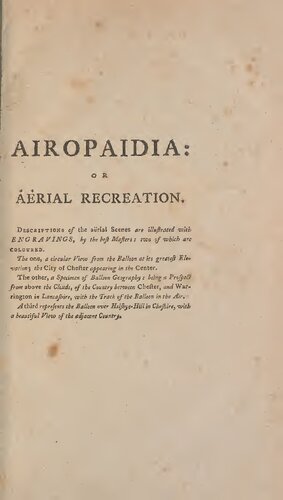Airopaidia: Containing the narrative of a balloon excursion from Chester, the eighth of September, 1785, taken from minutes made during the voyage: ... mensuration of heights by the barometer