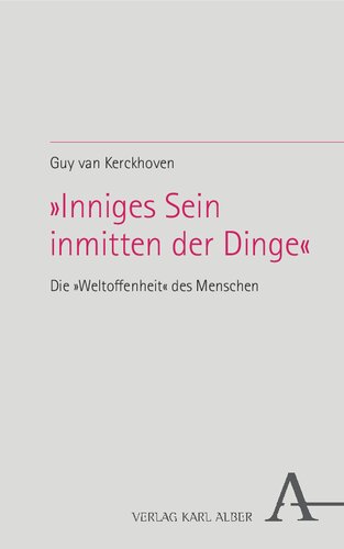 »Inniges Sein inmitten der Dinge« : Die »Weltoffenheit« des Menschen