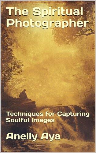 The Spiritual Photographer: Techniques for Capturing Soulful Images
