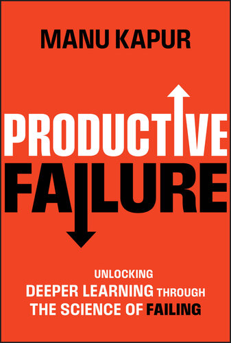 Productive Failure : Unlocking Deeper Learning Through the Science of Failing
