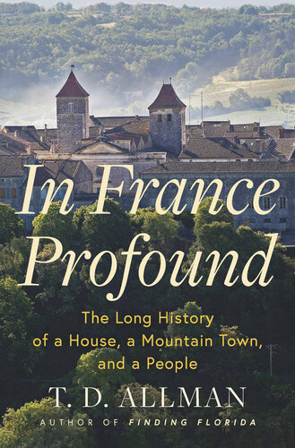 In France Profound : The Long History of a House, a Mountain Town, and a People