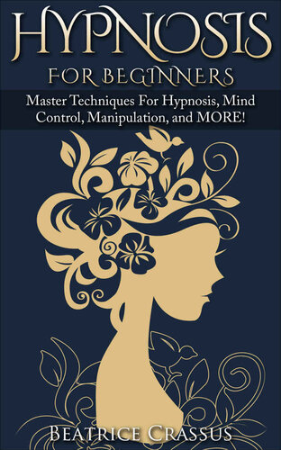 Hypnosis For Beginners – Master Techniques For Hypnosis, Mind Control, Manipulation and MORE