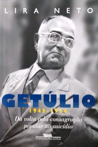 Getúlio (1945-1954) - Da Volta pela Consagração Popular ao Suicídio