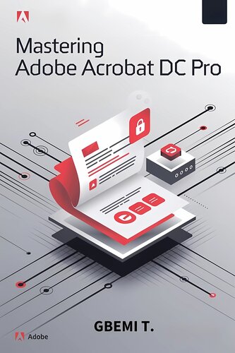 Mastering Adobe Acrobat DC Pro : A Comprehensive Guide to Seamless Editing and Advanced Security for Effortless Collaboration and Automation