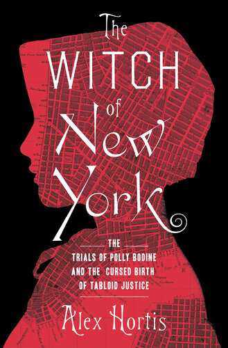 The Witch of New York -  The Trials of Polly Bodine and the Cursed Birth of Tabloid Justice