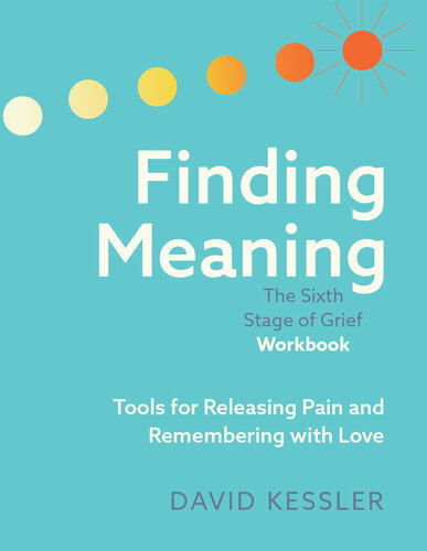 Finding Meaning: The Sixth Stage of Grief Workbook