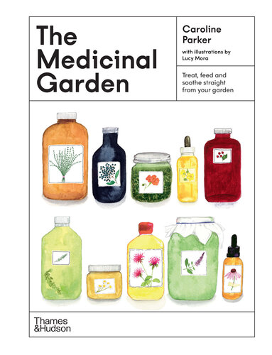 The Medicinal Garden: Treat, feed and soothe straight from your garden