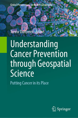 Understanding Cancer Prevention through Geospatial Science: Putting Cancer in its Place (Global Perspectives on Health Geography)