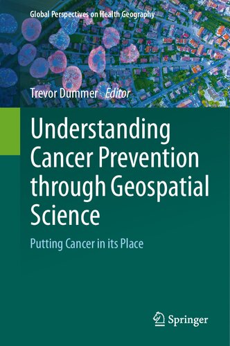 Understanding Cancer Prevention through Geospatial Science: Putting Cancer in its Place (Global Perspectives on Health Geography)